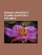 Indiana University Alumni Quarterly Volume 4 di Anonymous edito da Rarebooksclub.com