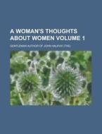 A Woman's Thoughts about Women Volume 1 di Gentleman Author of John Halifax edito da Rarebooksclub.com
