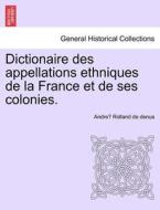 Dictionaire des appellations ethniques de la France et de ses colonies. di Andre´ Rolland de denus edito da British Library, Historical Print Editions