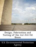 Design, Fabrication And Testing Of The Air-jet Oil Boom edito da Bibliogov