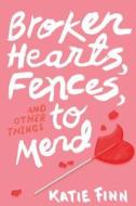 Broken Hearts, Fences, and Other Things to Mend di Katie Finn edito da Feiwel & Friends