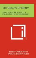 The Quality of Mercy: Judge Samuel Brown Witt, a Memoir for His Grandchildren di Ellen Caskie Witt edito da Literary Licensing, LLC