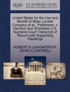 United States For The Use And Benefit Of Miles Lumber Company Et Al., Petitioners, V. Harrison And Grimshaw U.s. Supreme Court Transcript Of Record Wi di Robert B Langworthy, John H Cantrell edito da Gale Ecco, U.s. Supreme Court Records