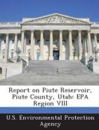 Report On Piute Reservoir, Piute County, Utah edito da Bibliogov