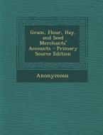 Grain, Flour, Hay, and Seed Merchants' Accounts di Anonymous edito da Nabu Press