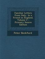 Familiar Letters from Italy, to a Friend in England, Volume 2 di Peter Beckford edito da Nabu Press