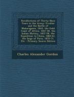 Recollections of Thirty-Nine Years in the Army: Gwalior and the Battle of Maharajpore, 1843, the Gold Coast of Africa, 1847-48, the Indian Mutiny, 185 di Charles Alexander Gordon edito da Nabu Press