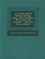 Treatise Against Dicing, Dancing, Plays, and Interludes. with Other Idle Pastimes di John Payne Collier, John Northbrooke edito da Nabu Press