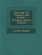 Farming for Pleasure and Profit di Arthur Roland edito da Nabu Press