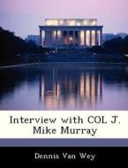 Interview With Col J. Mike Murray di Dennis Van Wey edito da Bibliogov