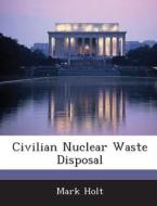 Civilian Nuclear Waste Disposal di Mark Holt edito da Bibliogov