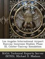 Los Angeles International Airport Runway Incursion Studies di Michael D Madson edito da Bibliogov