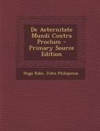 de Aeternitate Mundi Contra Proclum di Hugo Rabe, John Philoponus edito da Nabu Press