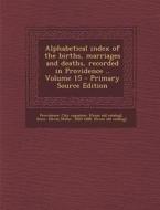 Alphabetical Index of the Births, Marriages and Deaths, Recorded in Providence .. Volume 15 edito da Nabu Press