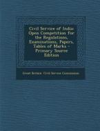 Civil Service of India: Open Competition for the Regulations, Examinations, Papers, Tables of Marks edito da Nabu Press