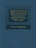 Mechanical Inventions and Suggestions on Land and Water Locomotion, Tooth Machinery, and Various Other Branches of Theoretical and Practical Mechanics di Lewis Gompertz edito da Nabu Press
