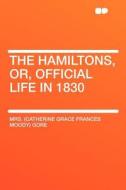 The Hamiltons, Or, Official Life in 1830 di Mrs. (Catherine Grace Frances Mood Gore edito da HardPress Publishing