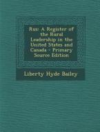 Rus: A Register of the Rural Leadership in the United States and Canada - Primary Source Edition di Liberty Hyde Bailey edito da Nabu Press