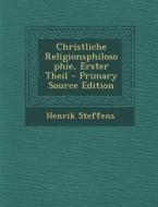 Christliche Religionsphilosophie, Erster Theil - Primary Source Edition di Henrik Steffens edito da Nabu Press