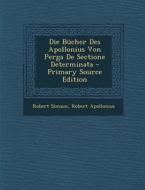 Die Bucher Des Apollonius Von Perga de Sectione Determinata - Primary Source Edition di Robert Simson, Robert Apollonius edito da Nabu Press
