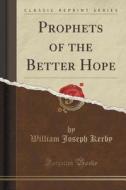Prophets Of The Better Hope (classic Reprint) di William Joseph Kerby edito da Forgotten Books