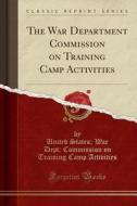 The War Department Commission On Training Camp Activities (classic Reprint) di United States War Dept Com Activities edito da Forgotten Books