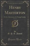 Henry Masterton, Vol. 1 Of 3 di G P R James edito da Forgotten Books