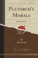 Plutarch's Morals di Plutarch Plutarch edito da Forgotten Books