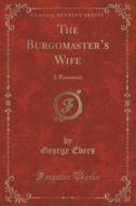 The Burgomaster's Wife di George Ebers edito da Forgotten Books