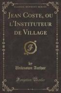 Jean Coste, Ou L'instituteur De Village (classic Reprint) di Unknown Author edito da Forgotten Books