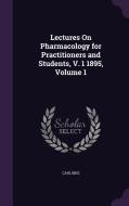 Lectures On Pharmacology For Practitioners And Students, V. 1 1895, Volume 1 di Carl Binz edito da Palala Press