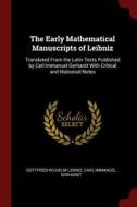 The Early Mathematical Manuscripts of Leibniz: Translated from the Latin Texts Published by Carl Immanuel Gerhardt with  di Gottfried Wilhelm Leibniz, Carl Immanuel Gerhardt edito da CHIZINE PUBN