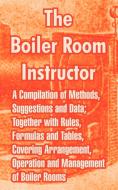 The Boiler Room Instructor: A Compilation of Methods, Suggestions and Data; Together with Rules, Formulas and Tables, Co di Anonymous edito da INTL LAW & TAXATION PUBL