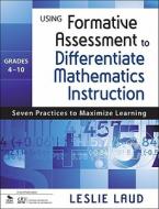 Using Formative Assessment to Differentiate Mathematics Instruction, Grades 4-10 di Leslie E. Laud edito da Corwin