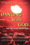 They Danced with God: And the Music Never Ends di John Cleveland edito da AUTHORHOUSE