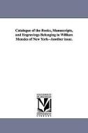 Catalogue of the Books, Manuscripts, and Engravings Belonging to William Menzies of New York--Another Issue. di William Menzies edito da UNIV OF MICHIGAN PR