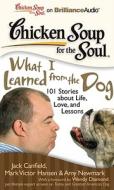 Chicken Soup for the Soul: What I Learned from the Dog: 101 Stories about Life, Love, and Lessons di Jack Canfield, Mark Victor Hansen, Amy Newmark edito da Brilliance Corporation