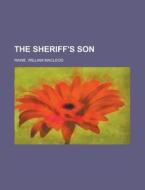 The Sheriff's Son di William MacLeod Raine edito da Rarebooksclub.com