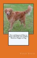 New and Improved How to Raise and Train Your Golden Retriever Puppy or Dog di Vince Stead edito da Createspace
