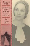 Katherine Anne Porter and Mexico: The Illusion of Eden di Thomas F. Walsh edito da UNIV OF TEXAS PR