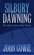 Silbury Dawning: The Alien Visitor Gene Theory 3rd Edition di John Cowie edito da Createspace