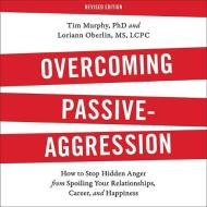 Overcoming Passive-Aggression, Revised Edition: How to Stop Hidden Anger from Spoiling Your Relationships, Career, and Happiness di Tim Murphy, Loriann Oberlin MS Lcpc edito da Da Capo Lifelong Books