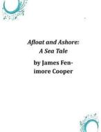 Afloat and Ashore: A Sea Tale di James Fenimore Cooper edito da Createspace
