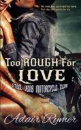 Too Rough for Love (Steel Veins MC Romance, #1) di Adair Rymer edito da Createspace