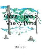 Once Upon a Mossy Pond di Bill Barker edito da Xlibris