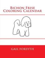 Bichon Frise Coloring Calendar di Gail Forsyth edito da Createspace