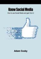 Know Social Media: How to Use Social Media and Gain from It di Adam Cosby edito da Createspace