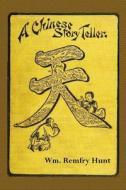 A Chinese Story-Teller: Or the Changed Story di Wm Remfry Hunt edito da Createspace