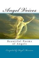 Angel Voices: Beautiful Poems of Angels di Hugh Morrison edito da Createspace