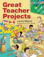 Great Teacher Projects, K-8 di Laura Mayne edito da Boston Mills Press